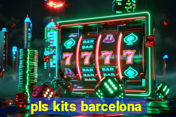 pls kits barcelona